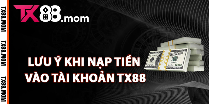 Nạp Tiền TX88 – Bước Quan Trọng Để Tham Gia Trò Chơi 3 Các lưu ý khi nạp tiền vào tài khoản TX88