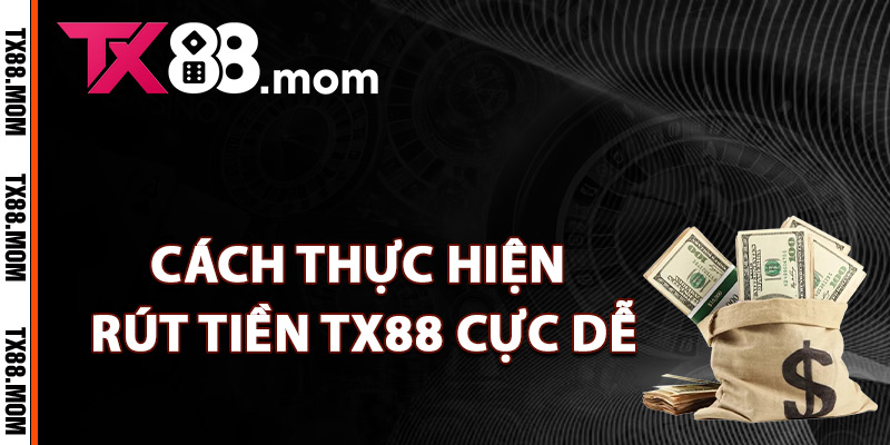 Rút Tiền TX88 – Quy Trình Giao Dịch Rút Tiền Minh Bạch 3 Cách thực hiện rút tiền TX88 cực dễ