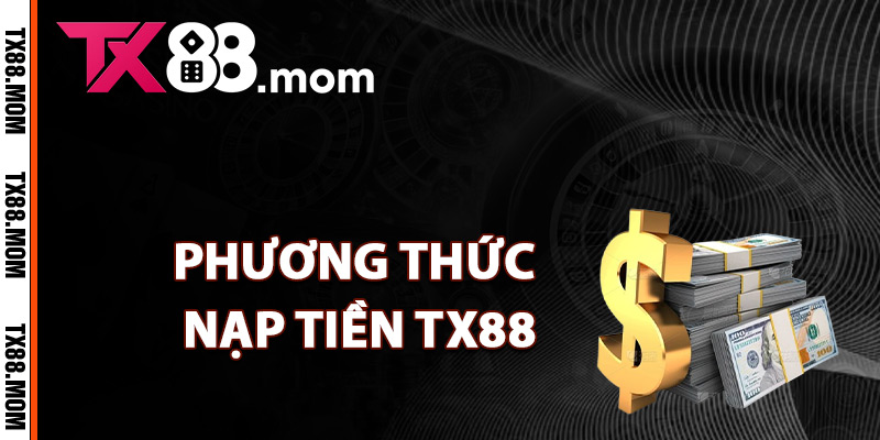 Nạp Tiền TX88 – Bước Quan Trọng Để Tham Gia Trò Chơi 2 Danh sách phương thức nạp tiền TX88