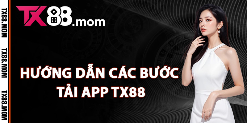 Tải App TX88 – Đưa Trải Nghiệm Cá Cược Lên Tầm Cao Mới 2 Hướng dẫn các bước tải app TX88 chuẩn xác