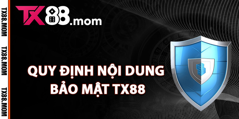 Bảo Mật TX88 – Giải Pháp An Ninh Công Nghệ Hiện Đại 2 Quy định nội dung bảo mật TX88