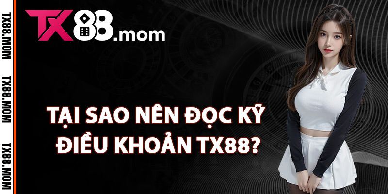 Điều Khoản TX88 – Tìm Hiểu Các Quy Định Trách Nhiệm 2 Tại sao nên đọc kỹ điều khoản TX88?